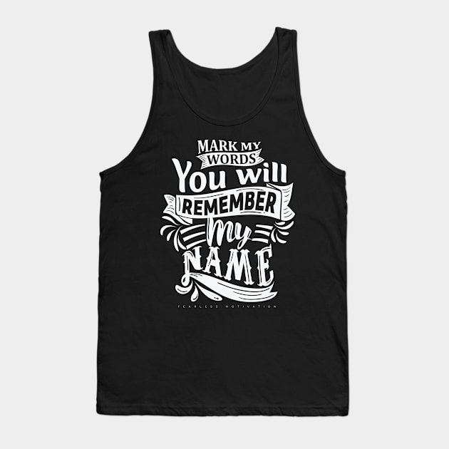 Mark My Words You Will Remember My Name Tank Top by fearlessmotivat